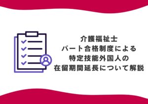 介護福祉士パート合格制度による特定技能外国人の在留期間延長について解説